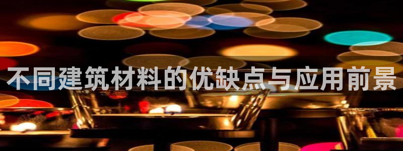 多多28扑克：不同建筑材料的优缺点与应用前景