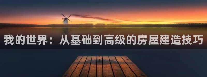 多多28中国：我的世界：从基础到高级的房屋建造技巧