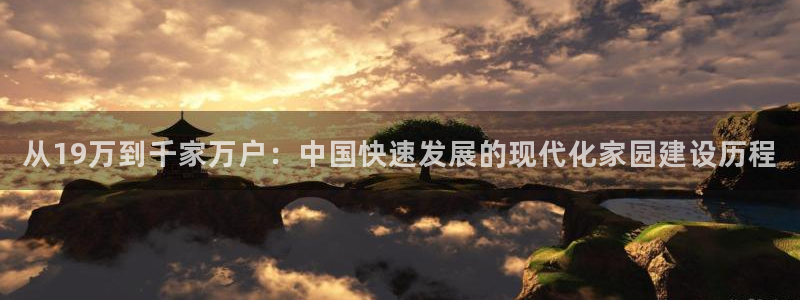 多多28资讯官网入口：从19万到千家万户：中国快速发展的现代化家园建设历程