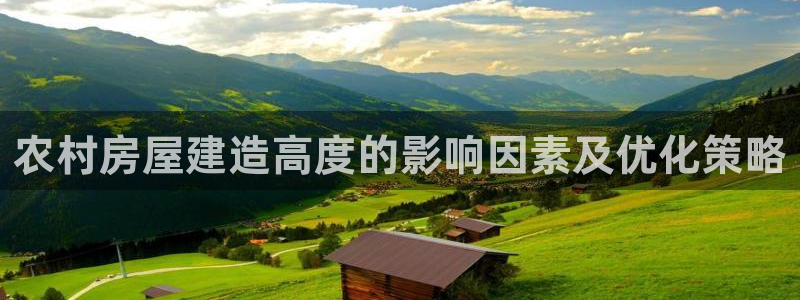 多多28大厅首页：农村房屋建造高度的影响因素及优化策略