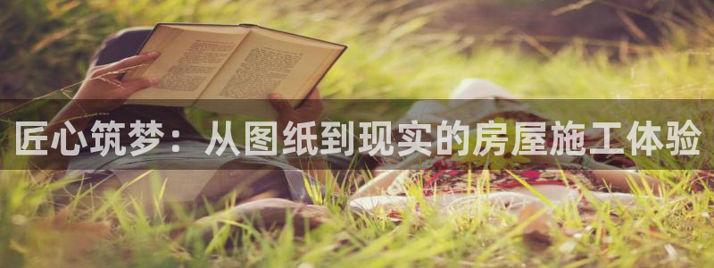 亚洲多多28登录：匠心筑梦：从图纸到现实的房屋施工体验